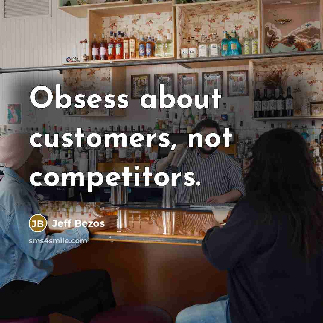 “Obsess about customers, not competitors.” quote by Jeff Bezos
