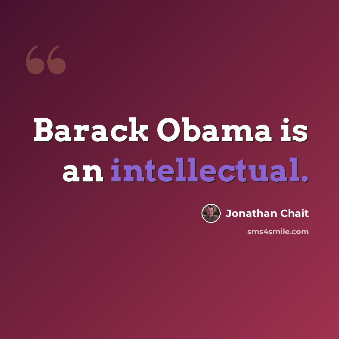 “Barack Obama is an intellectual.” quote by Jonathan Chait