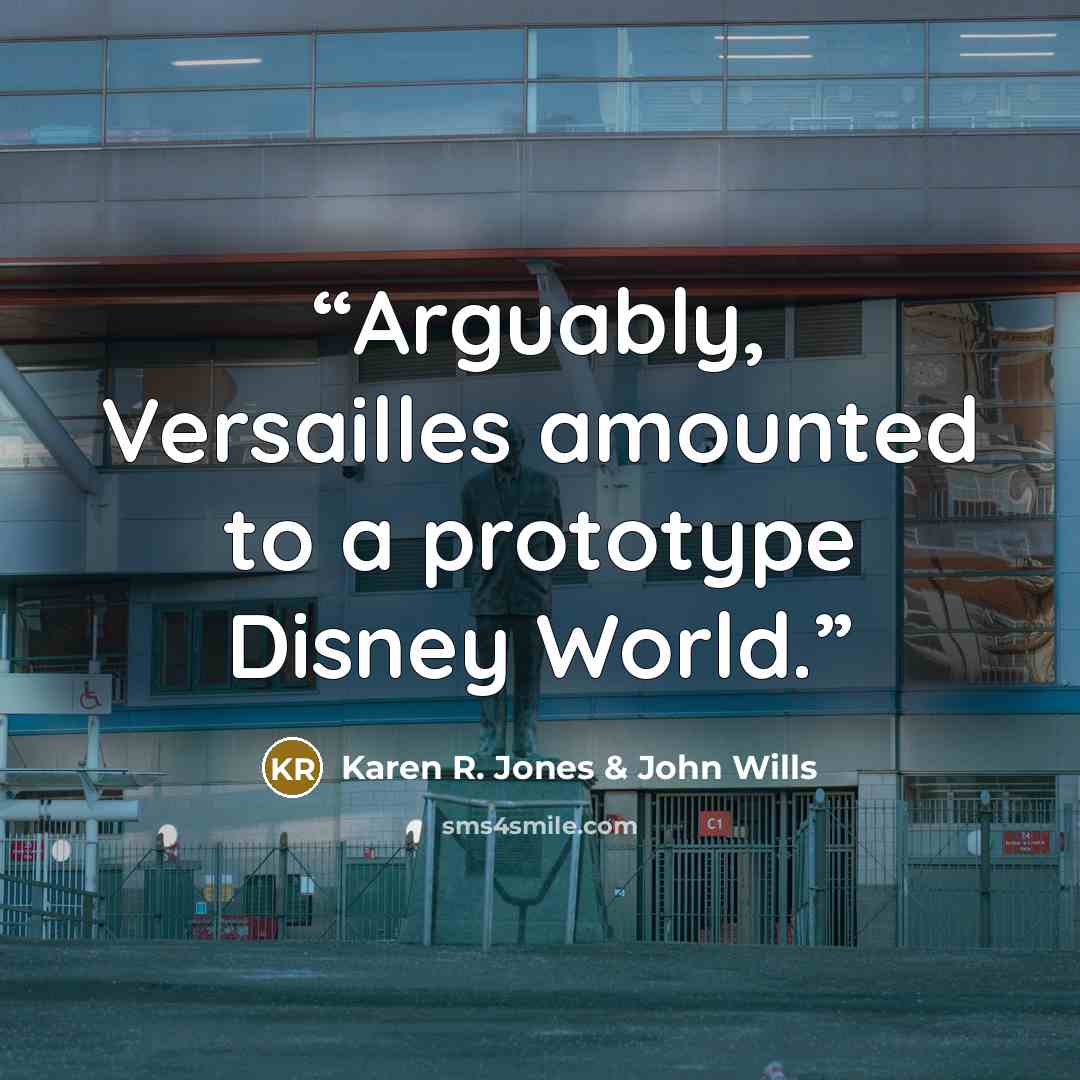 “Arguably, Versailles amounted to a prototype Disney World.” quote by Karen R. Jones & John Wills