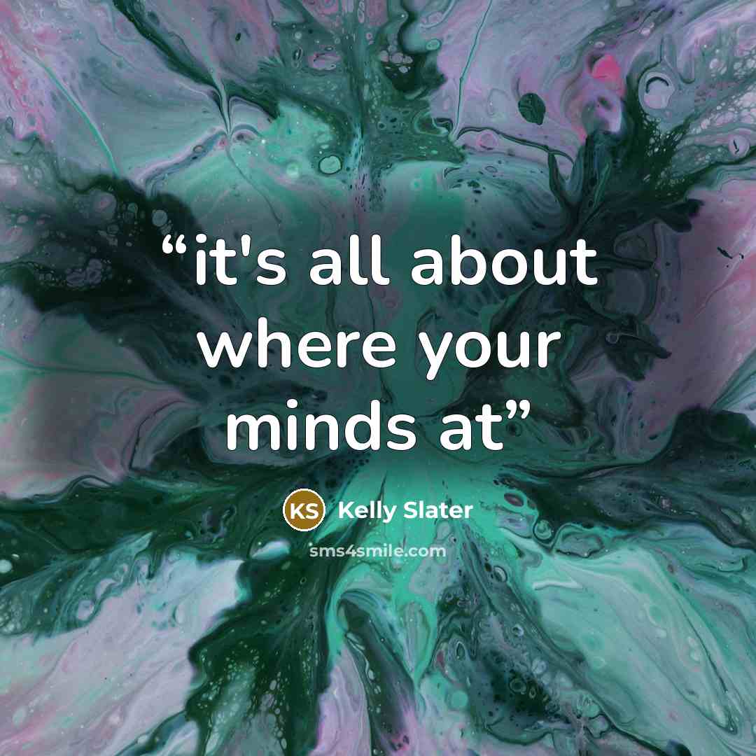 “it's all about where your minds at” quote by Kelly Slater