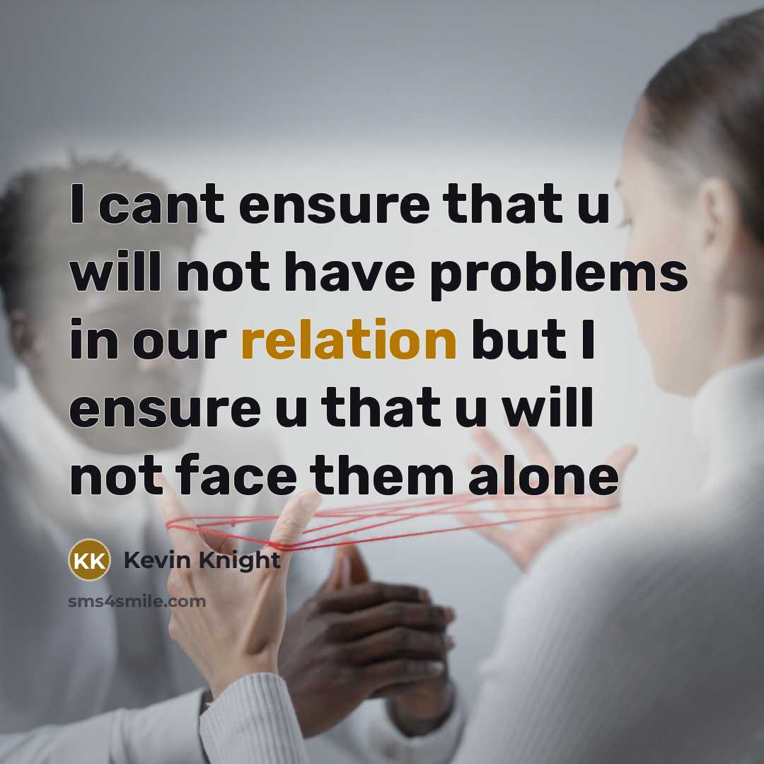 “I cant ensure that u will not have problems in our relation but I ensure u that u will not face them alone” quote by Kevin Knight