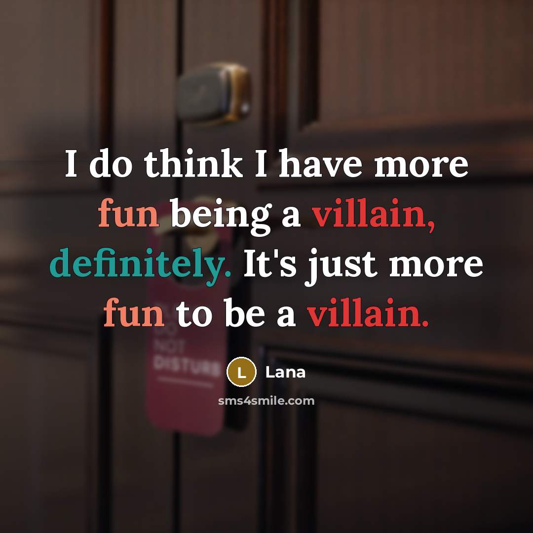 “I do think I have more fun being a villain, definitely. It's just more fun to be a villain.” quote by Lana