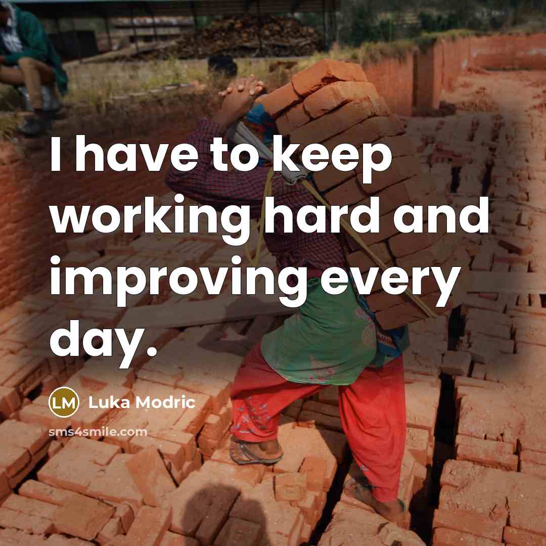 “I have to keep working hard and improving every day.” quote by Luka Modric