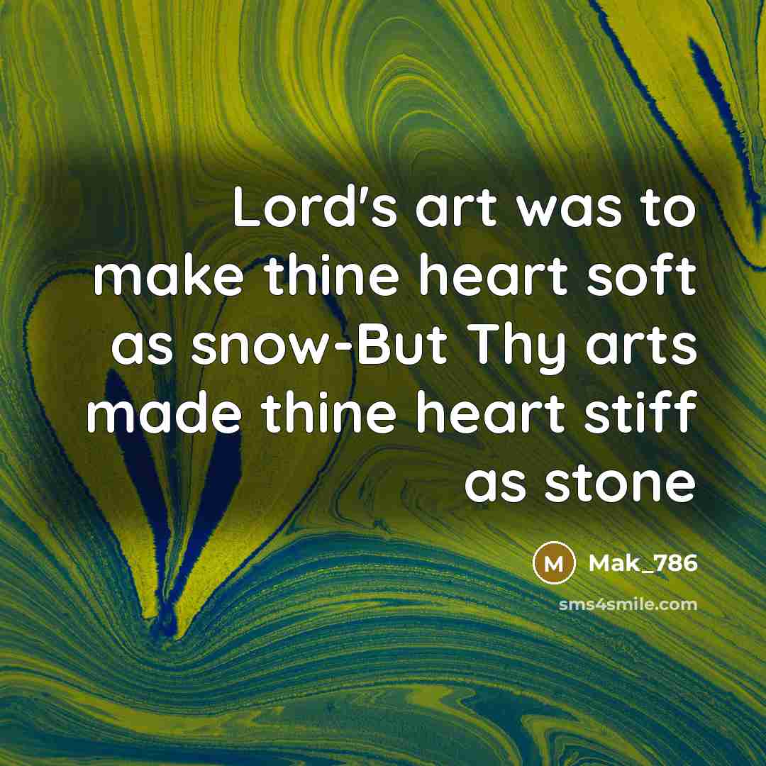 “Lord's art was to make thine heart soft as snow-But Thy arts made thine heart stiff as stone” quote by Mak_786
