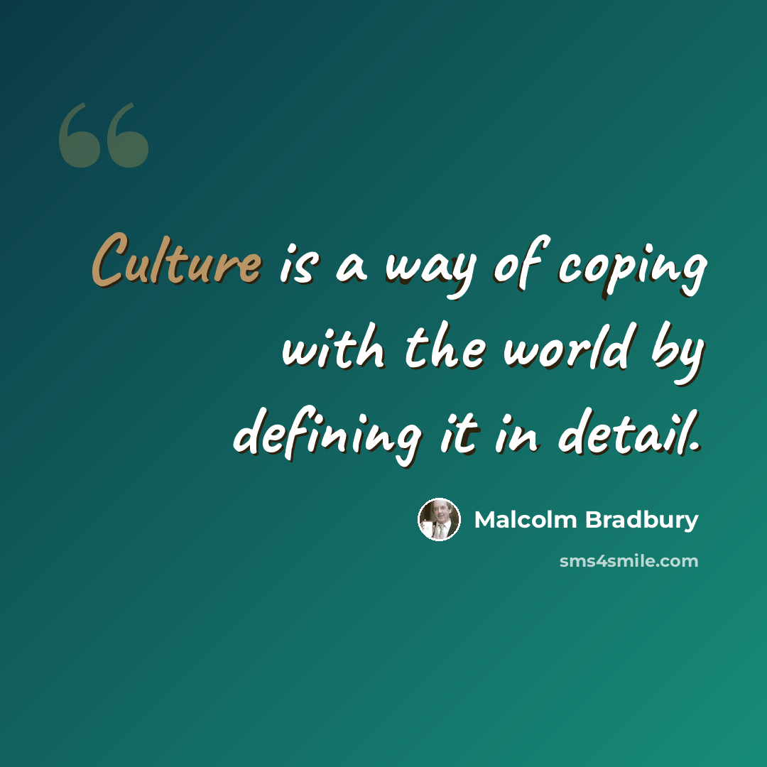“Culture is a way of coping with the world by defining it in detail.” quote by Malcolm Bradbury
