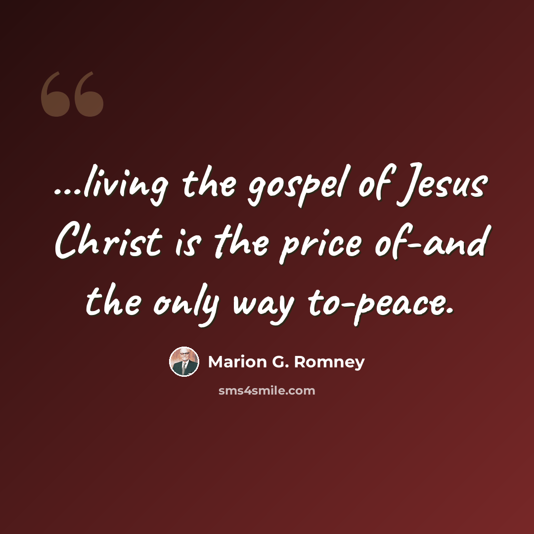 “...living the gospel of Jesus Christ is the price of-and the only way to-peace.” quote by Marion G. Romney