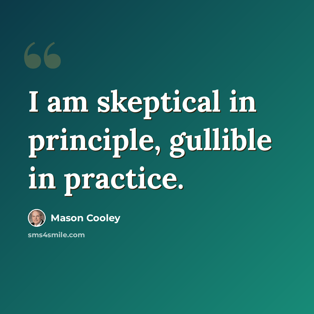 “I am skeptical in principle, gullible in practice.” quote by Mason Cooley