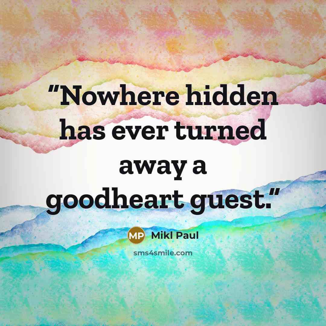 “Nowhere hidden has ever turned away a goodheart guest.” quote by Mikl Paul