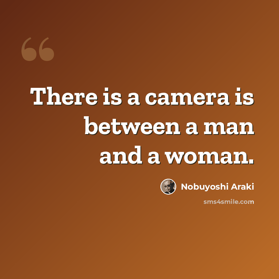 “There is a camera is between a man and a woman.” quote by Nobuyoshi Araki