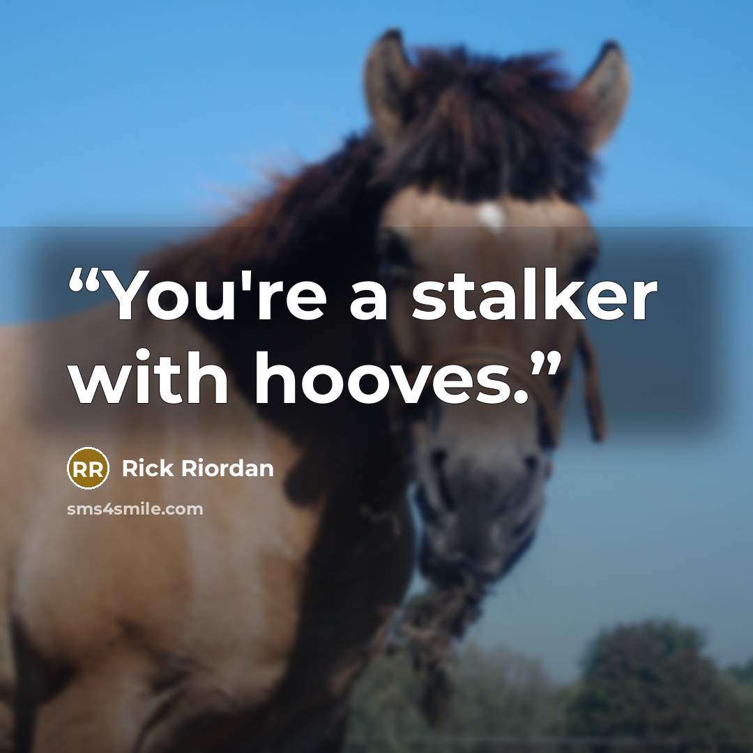 “You're a stalker with hooves.” quote by Rick Riordan