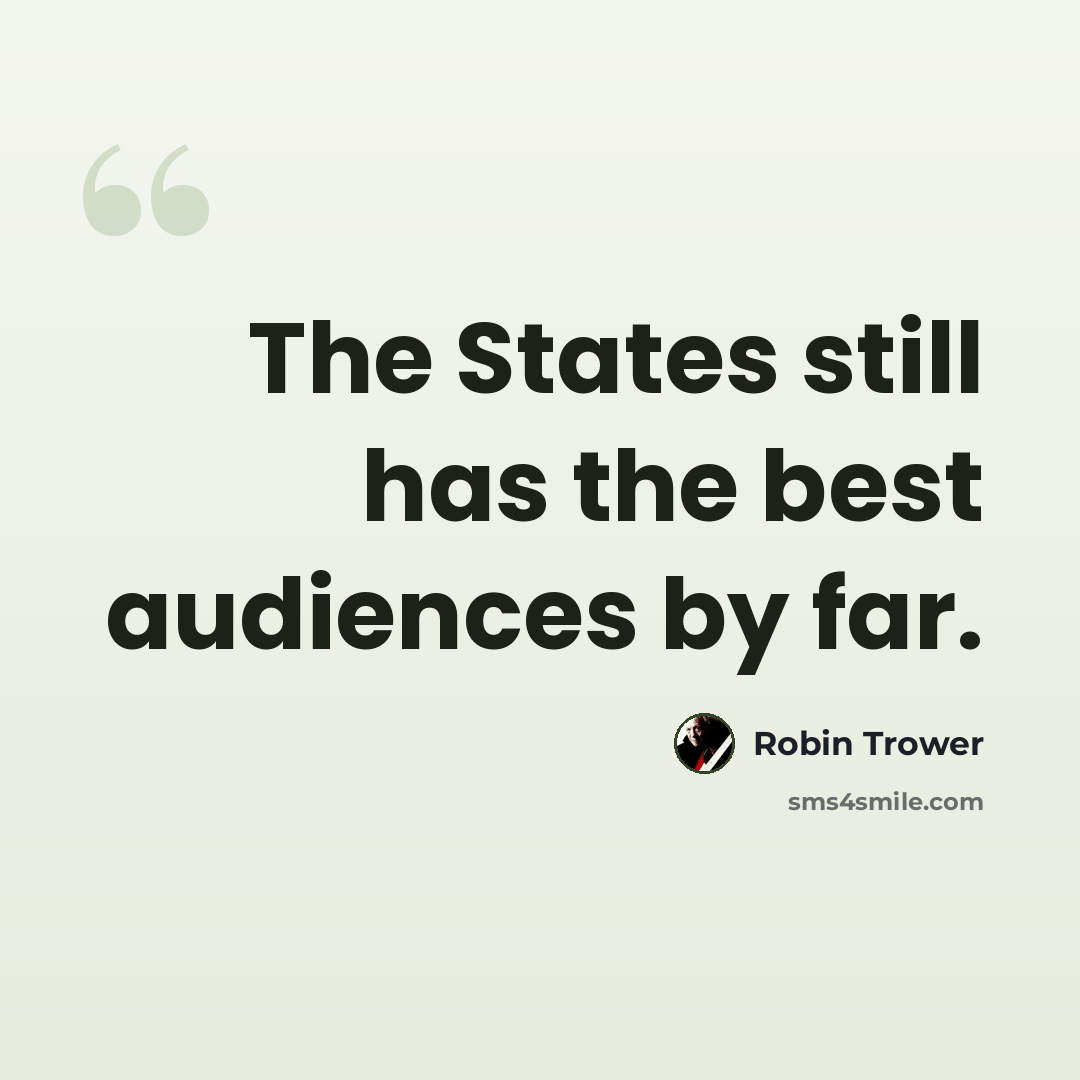 “The States still has the best audiences by far.” quote by Robin Trower