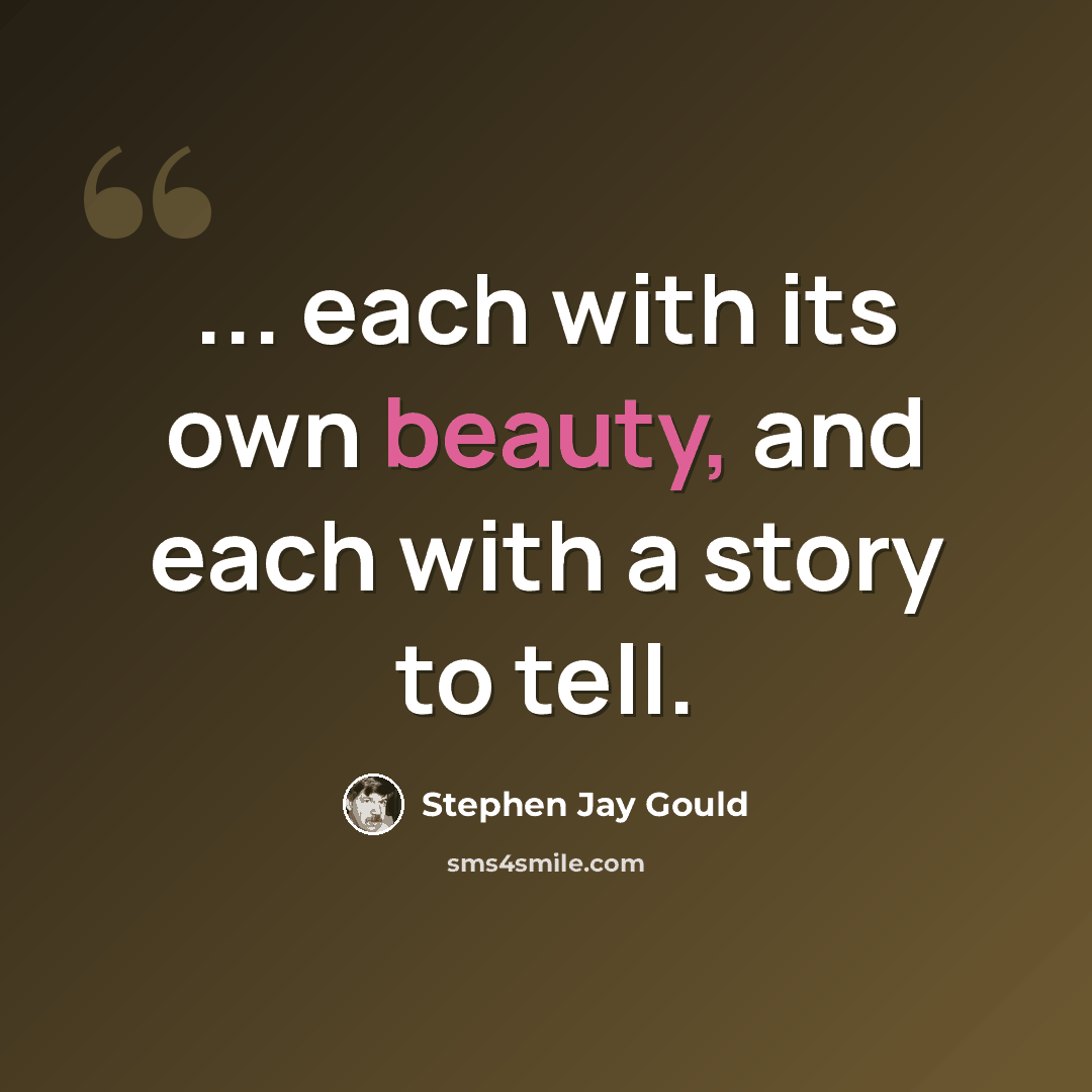“... each with its own beauty, and each with a story to tell.” quote by Stephen Jay Gould