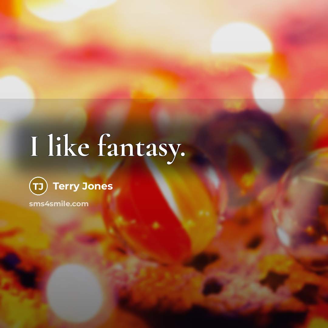 “I like fantasy.” quote by Terry Jones