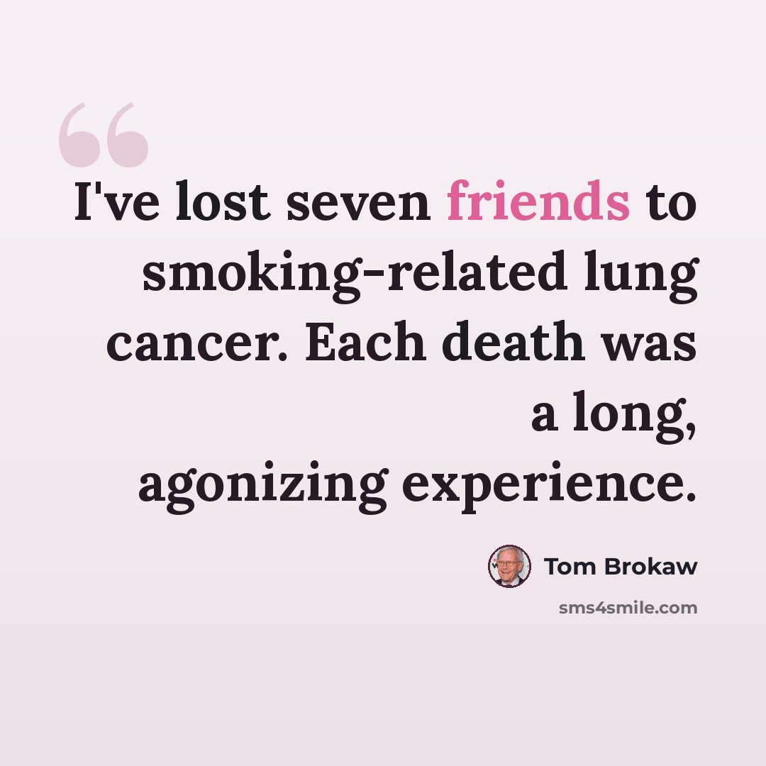 “I've lost seven friends to smoking-related lung cancer. Each death was a long, agonizing experience.” quote by Tom Brokaw