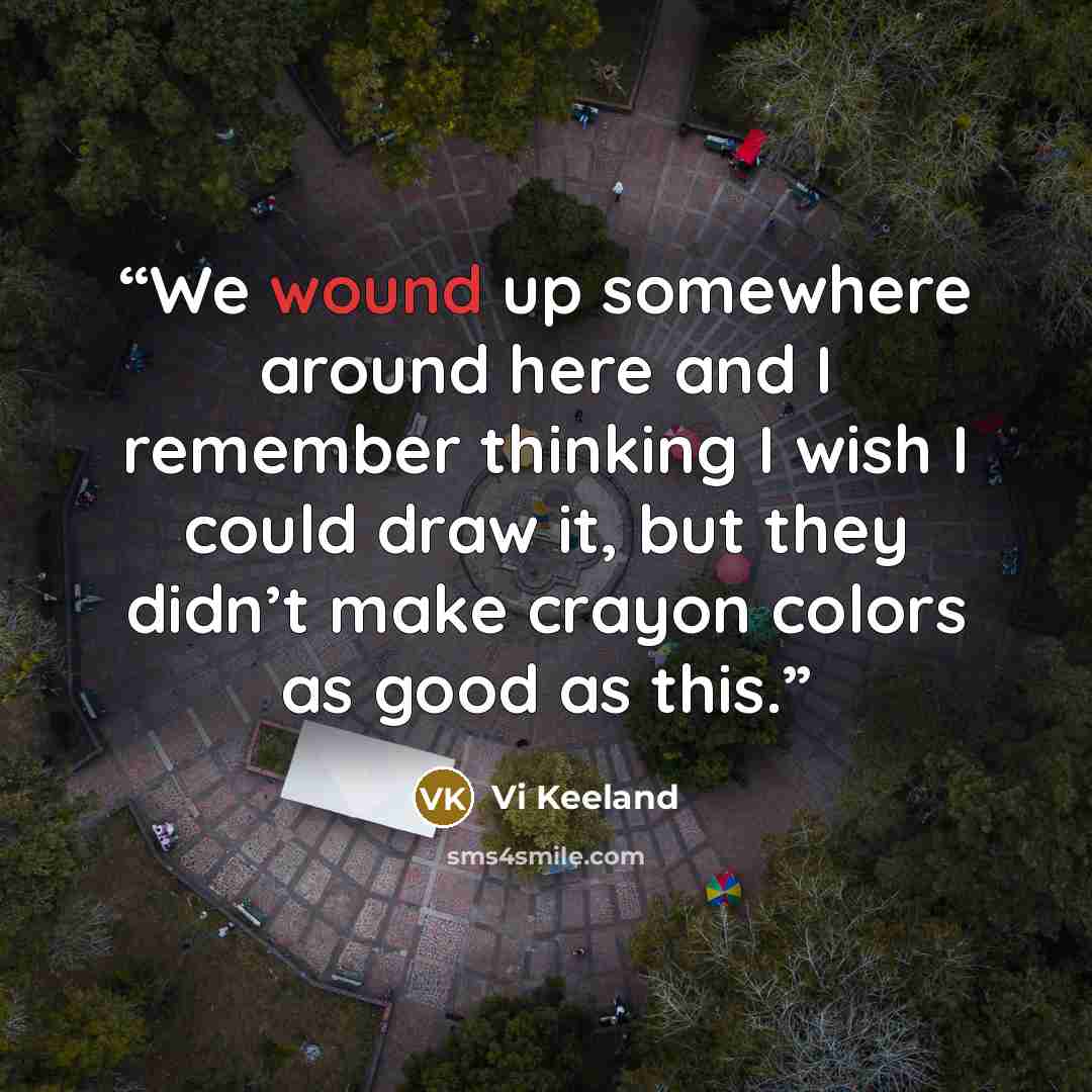 “We wound up somewhere around here and I remember thinking I wish I could draw it, but they didn’t make crayon colors as good as this.” quote by Vi Keeland