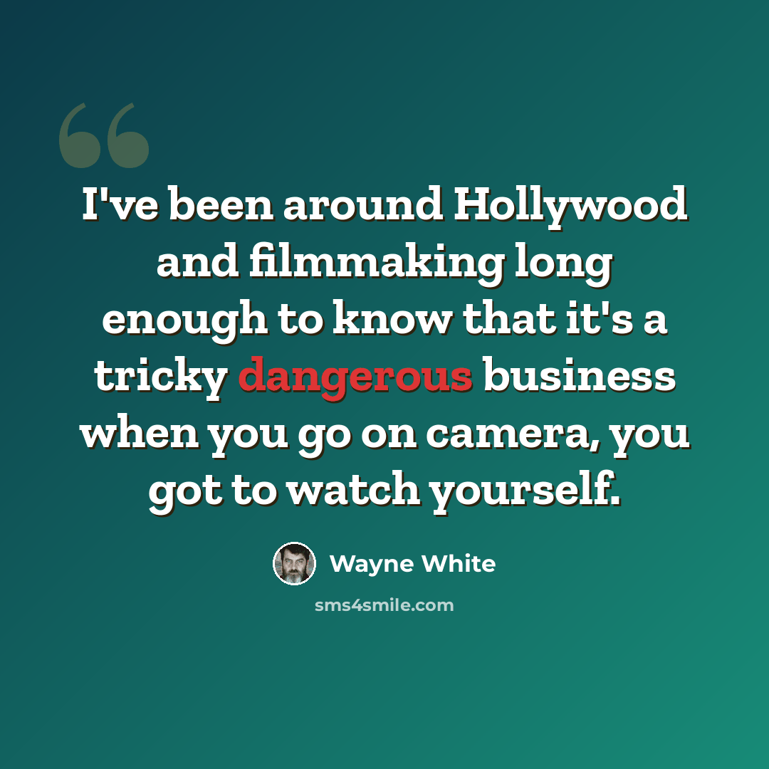 “I've been around Hollywood and filmmaking long enough to know that it's a tricky dangerous business when you go on camera, you got to watch yourself.” quote by Wayne White