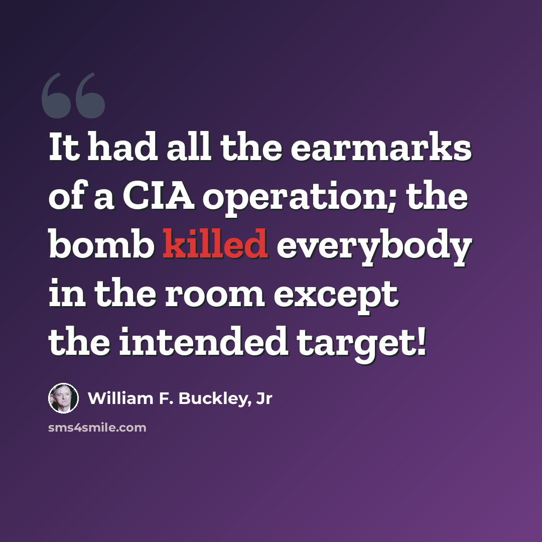 “It had all the earmarks of a CIA operation; the bomb killed everybody in the room except the intended target!” quote by William F. Buckley, Jr