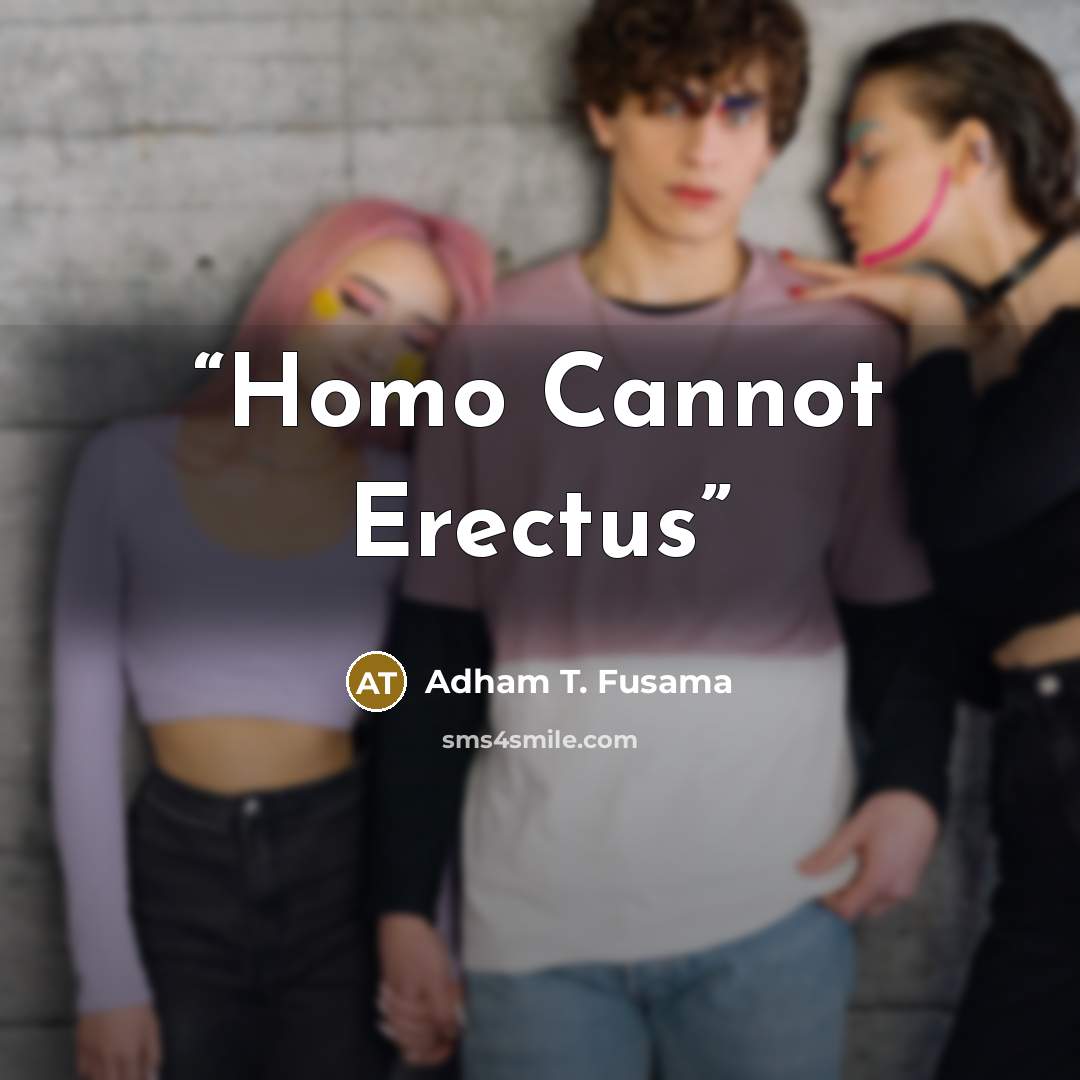 “Homo Cannot Erectus” quote by Adham T. Fusama