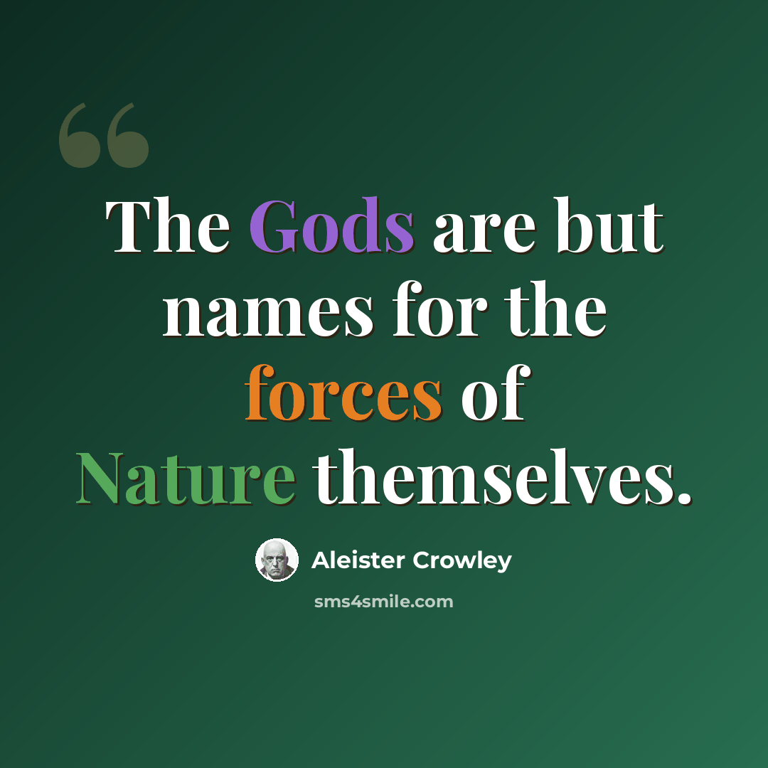 “The Gods are but names for the forces of Nature themselves.” quote by Aleister Crowley