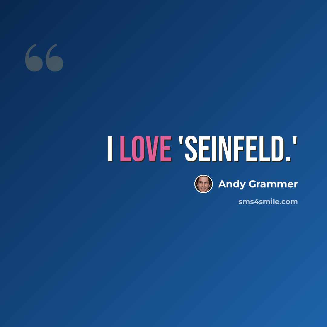 “I love 'Seinfeld.'” quote by Andy Grammer
