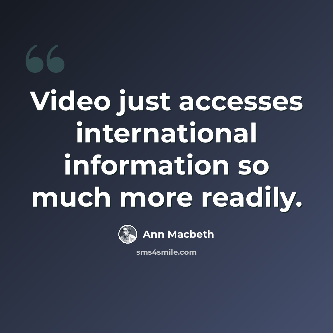 “Video just accesses international information so much more readily.” quote by Ann Macbeth