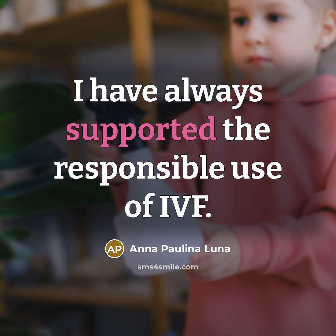 “I have always supported the responsible use of IVF.” quote by Anna Paulina Luna