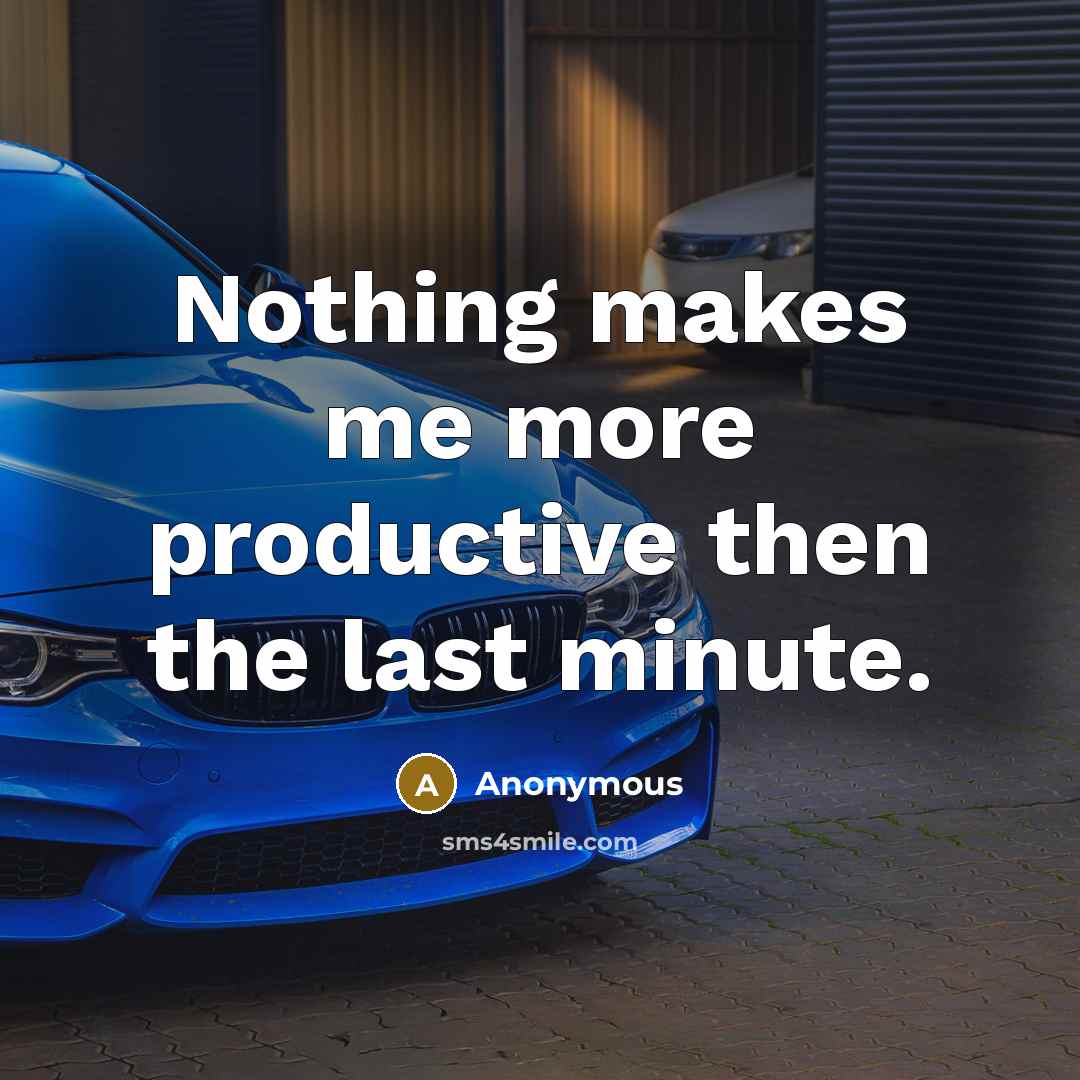“Nothing makes me more productive then the last minute.” quote by Anonymous