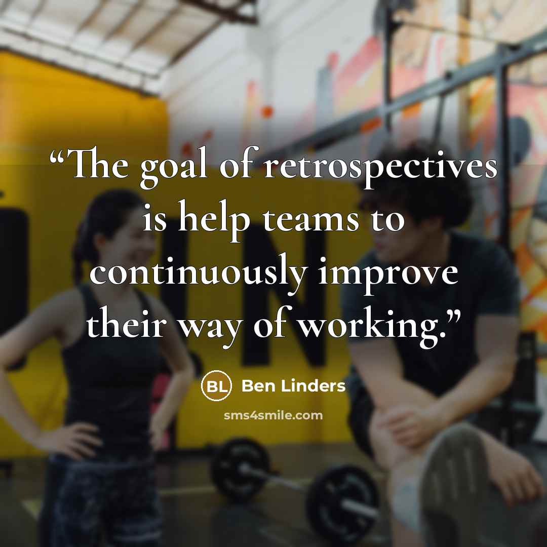“The goal of retrospectives is help teams to continuously improve their way of working.” quote by Ben Linders