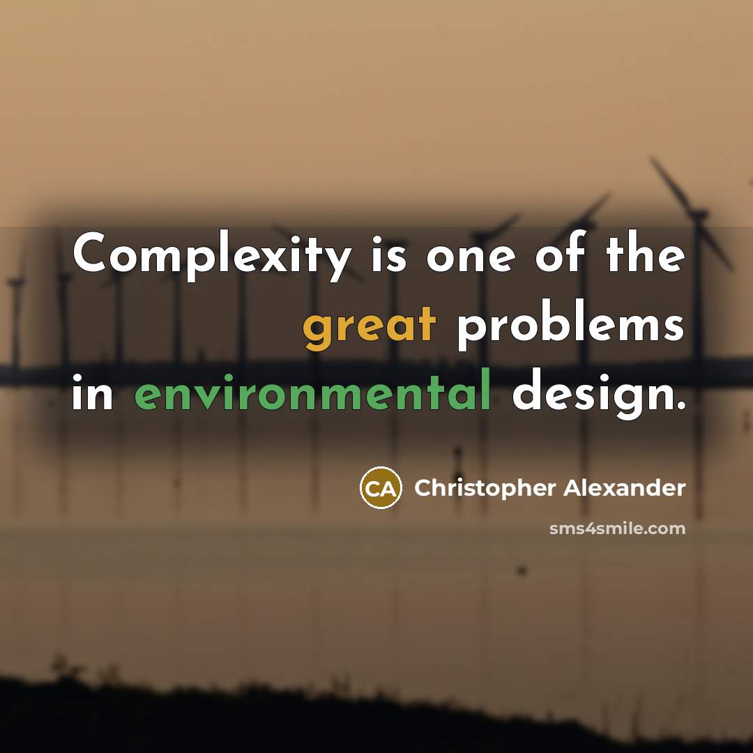 “Complexity is one of the great problems in environmental design.” quote by Christopher Alexander
