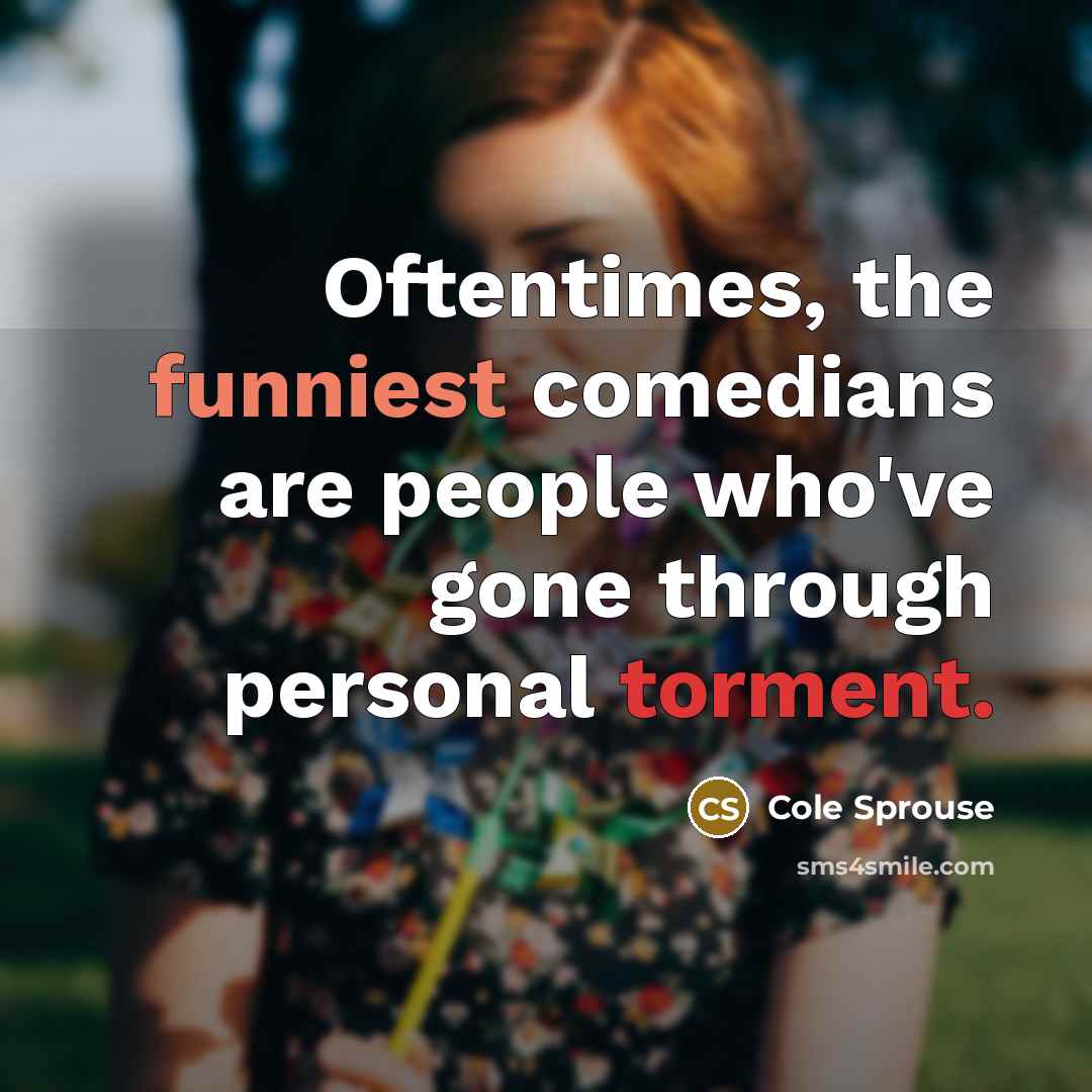 “Oftentimes, the funniest comedians are people who've gone through personal torment.” quote by Cole Sprouse