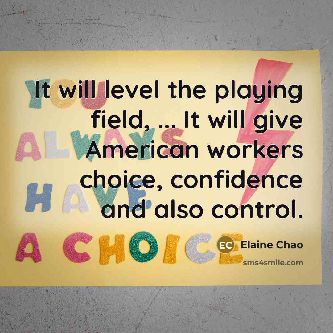 “It will level the playing field, ... It will give American workers choice, confidence and also control.” quote by Elaine Chao