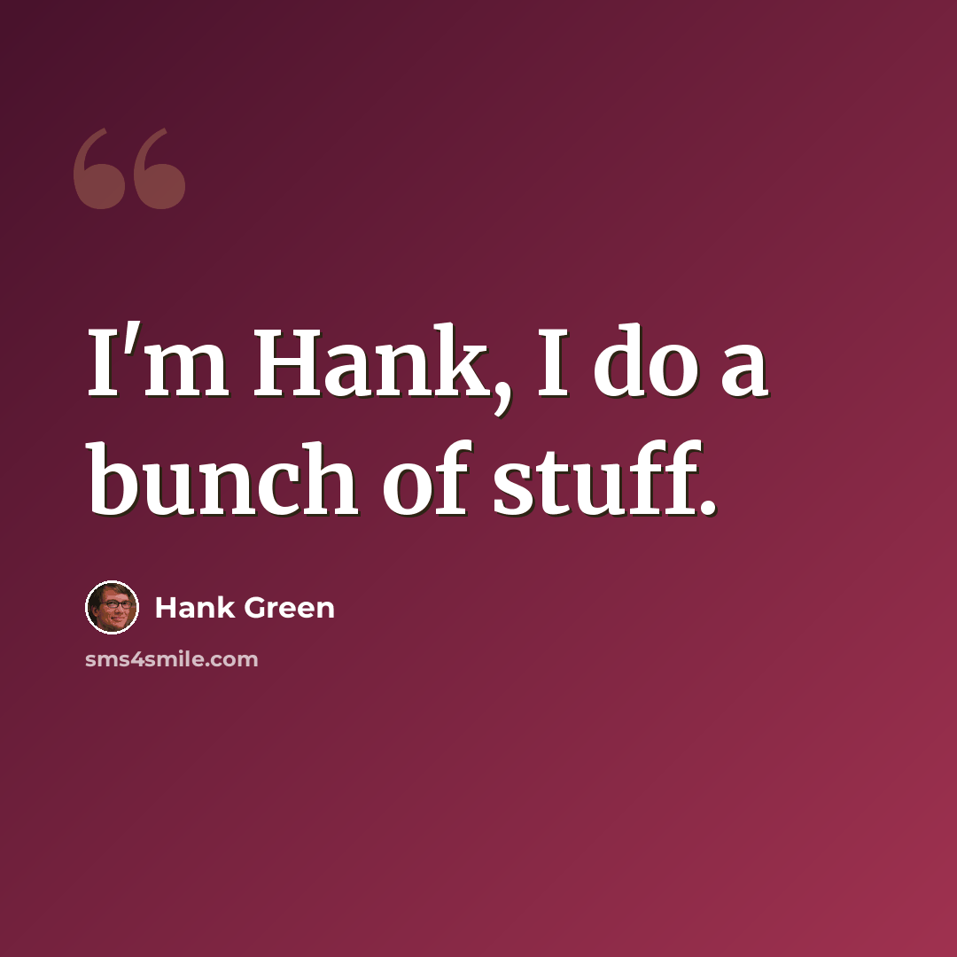 “I'm Hank, I do a bunch of stuff.” quote by Hank Green