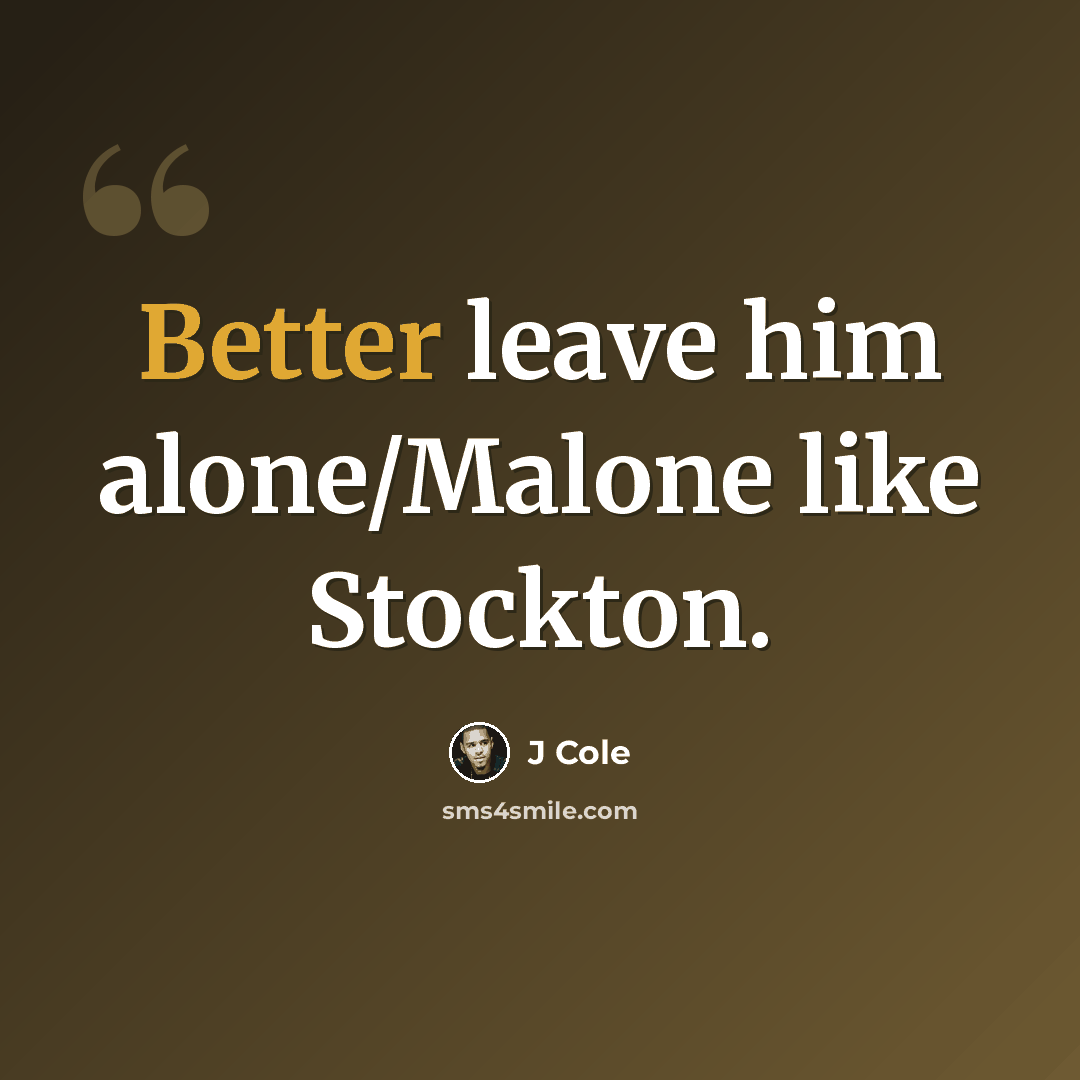 “Better leave him alone/Malone like Stockton.” quote by J Cole