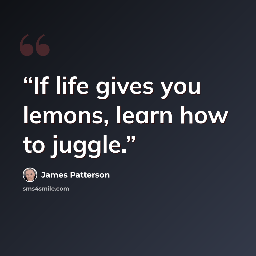 “If life gives you lemons, learn how to juggle.” quote by James Patterson