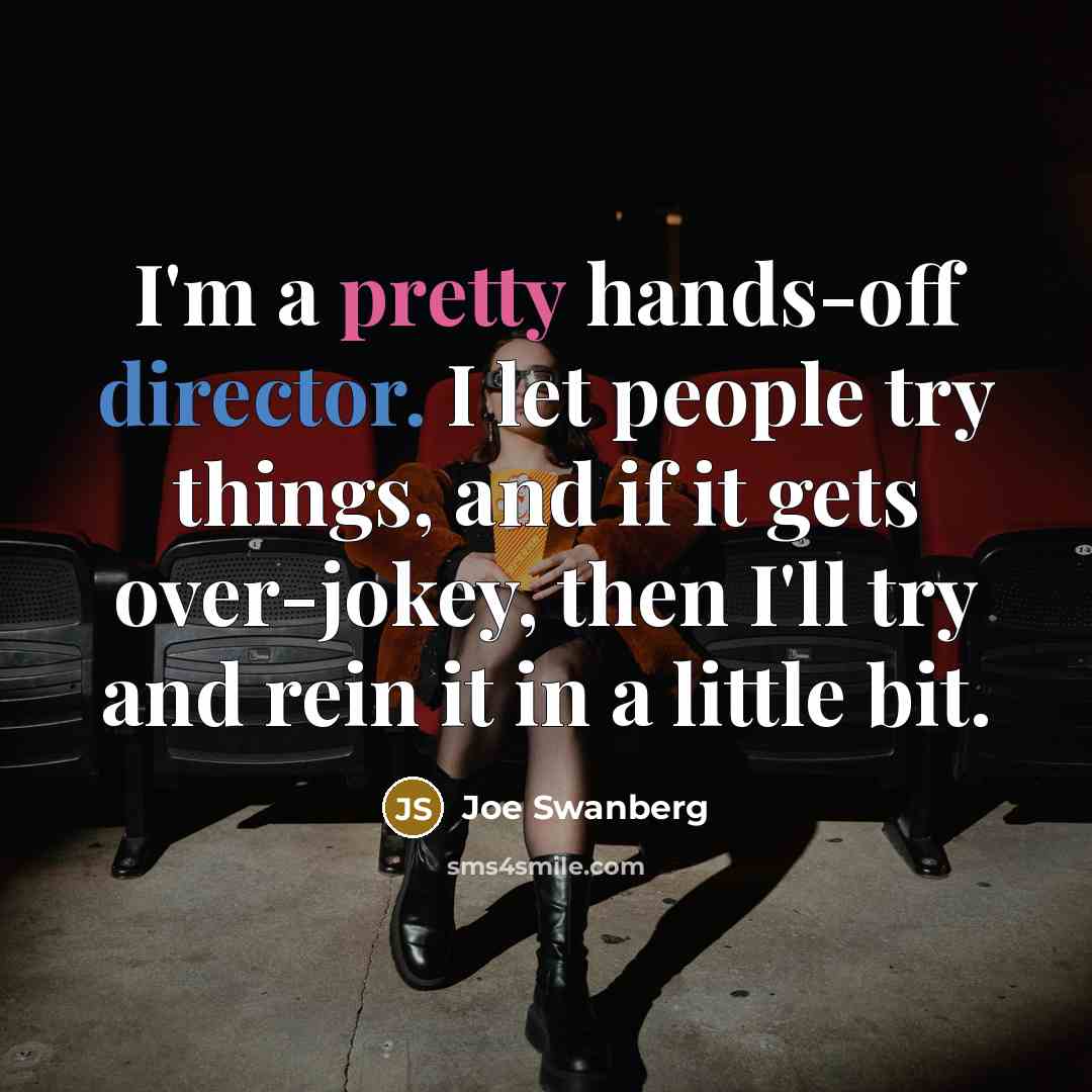 “I'm a pretty hands-off director. I let people try things, and if it gets over-jokey, then I'll try and rein it in a little bit.” quote by Joe Swanberg