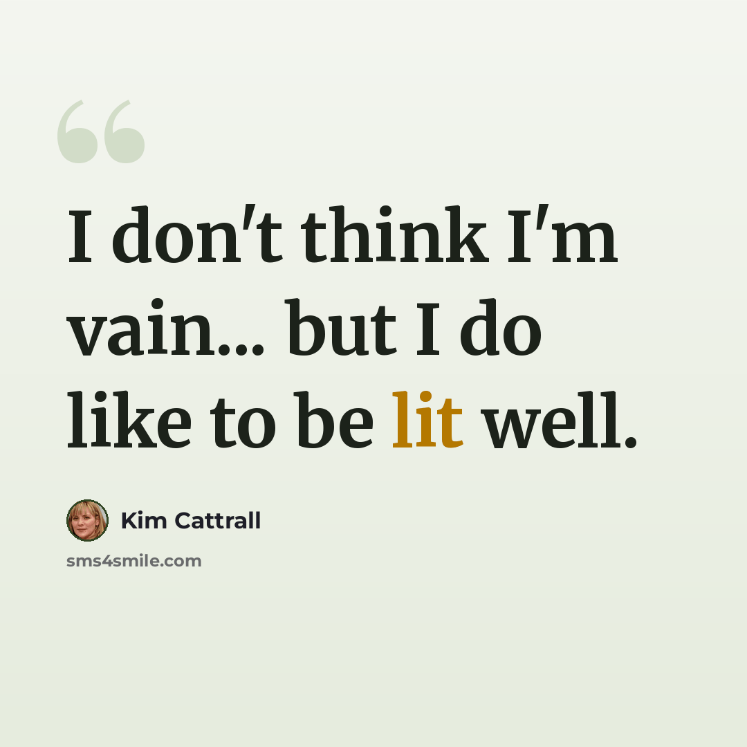 “I don't think I'm vain... but I do like to be lit well.” quote by Kim Cattrall