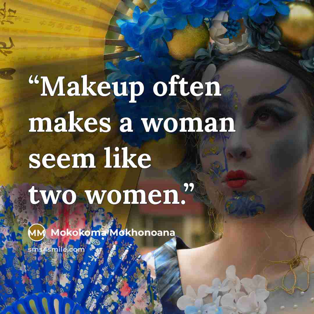 “Makeup often makes a woman seem like two women.” quote by Mokokoma Mokhonoana