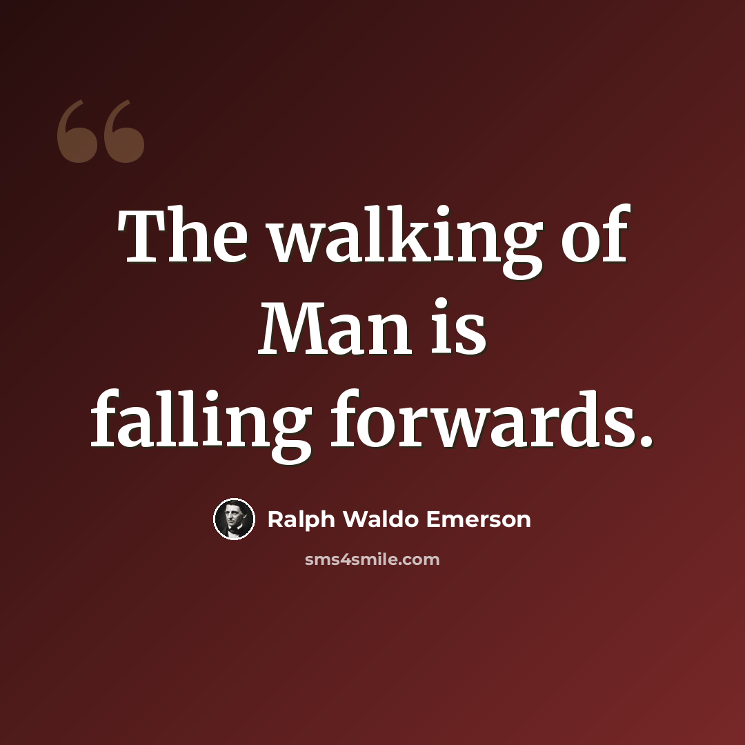 “The walking of Man is falling forwards.” quote by Ralph Waldo Emerson