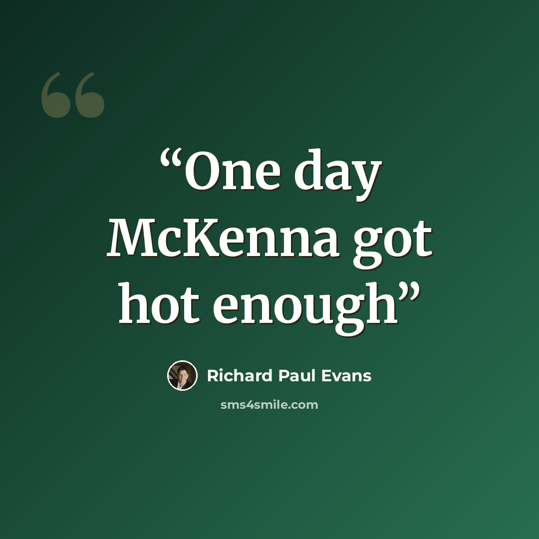 “One day McKenna got hot enough” quote by Richard Paul Evans