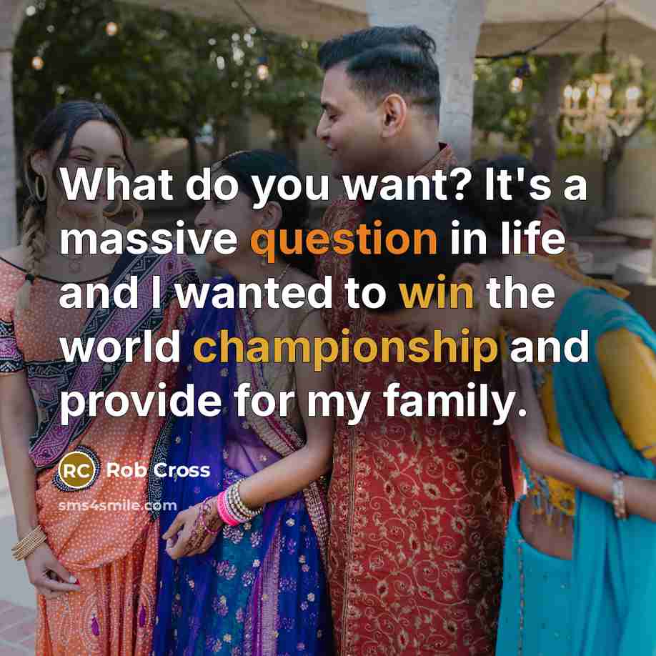 “What do you want? It's a massive question in life and I wanted to win the world championship and provide for my family.” quote by Rob Cross