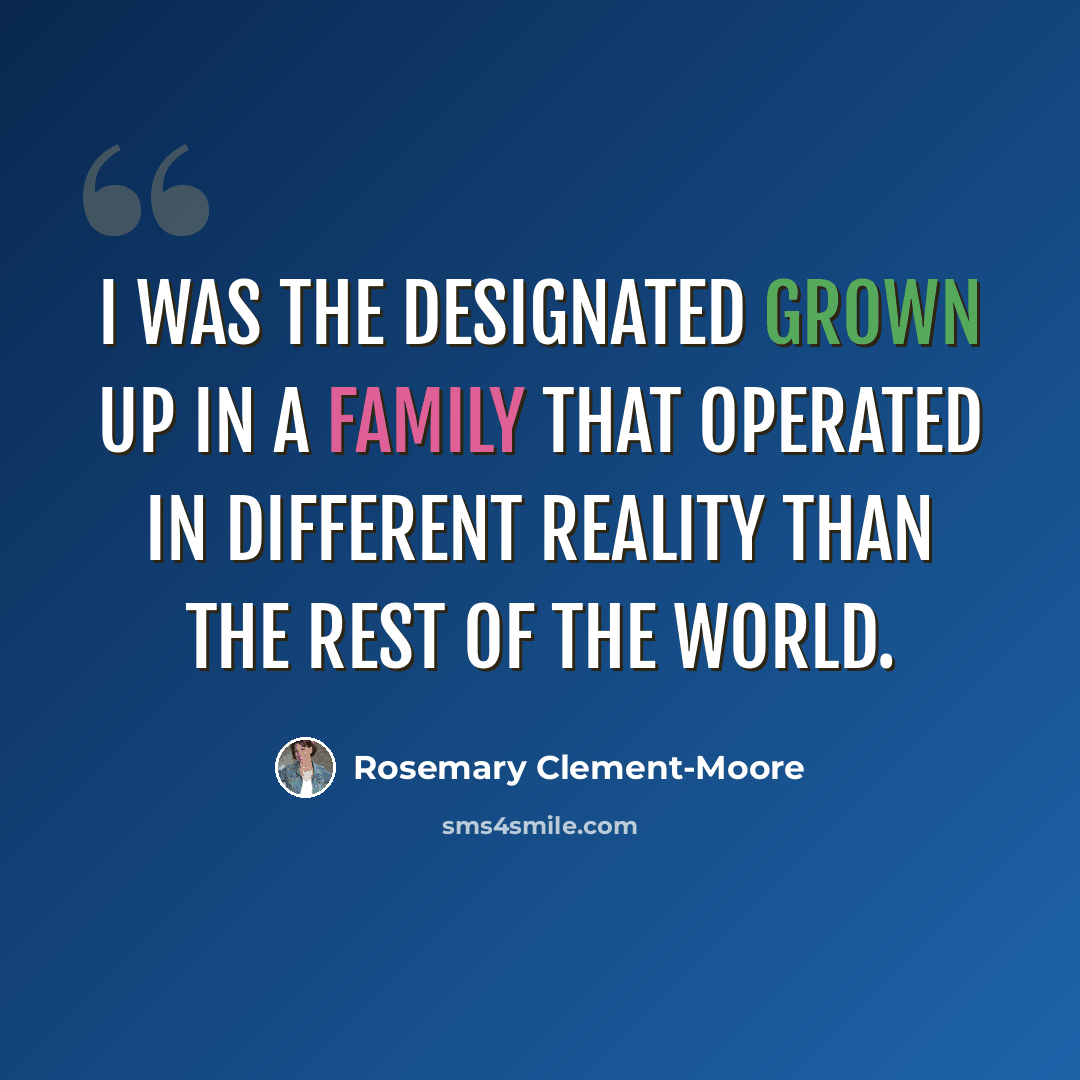 “I was the designated grown up in a family that operated in different reality than the rest of the world.” quote by Rosemary Clement-Moore