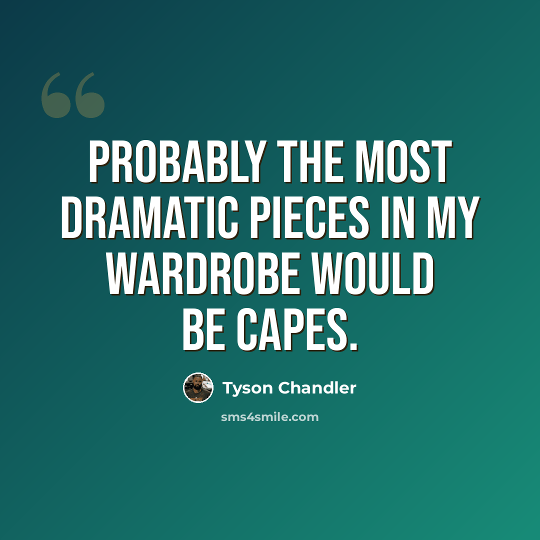 “Probably the most dramatic pieces in my wardrobe would be capes.” quote by Tyson Chandler