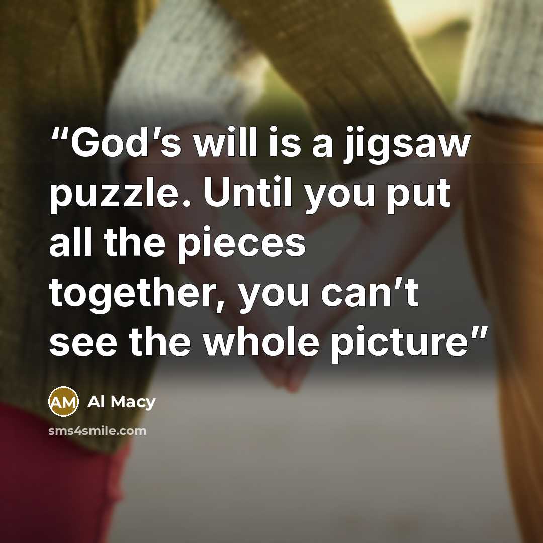 “God’s will is a jigsaw puzzle. Until you put all the pieces together, you can’t see the whole picture” quote by Al Macy
