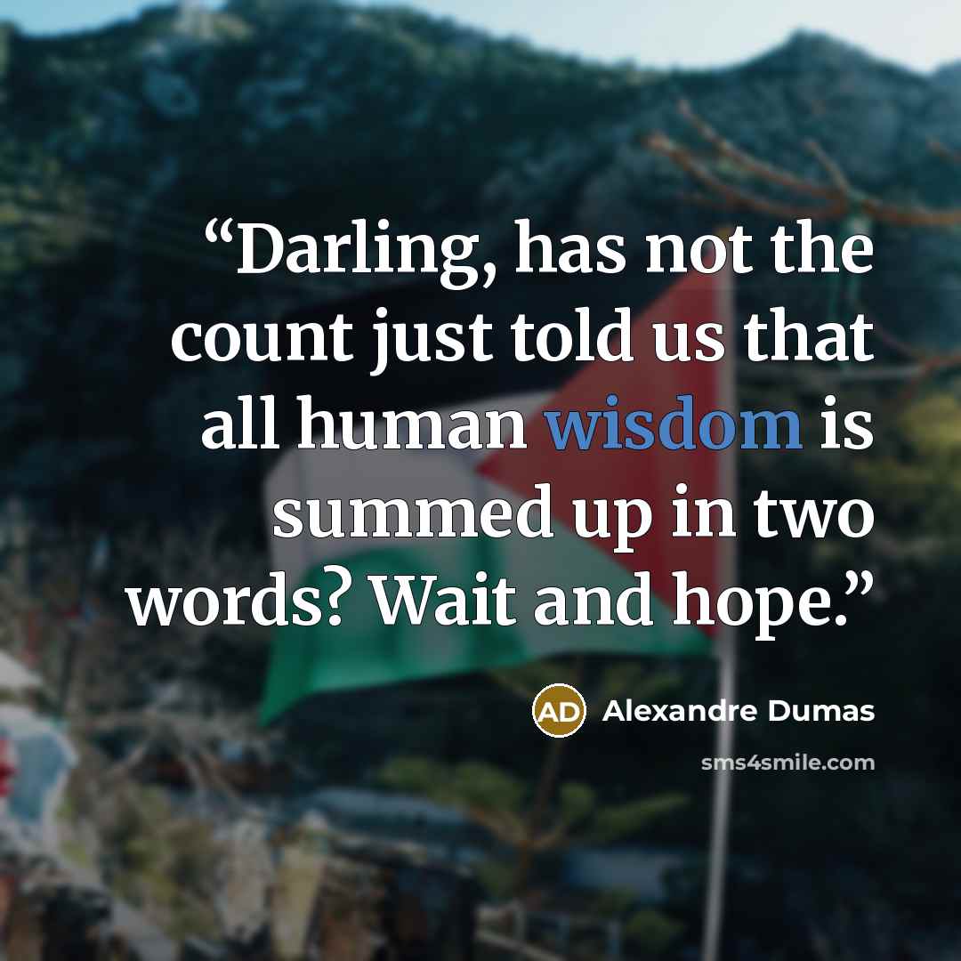 “Darling, has not the count just told us that all human wisdom is summed up in two words? Wait and hope.” quote by Alexandre Dumas