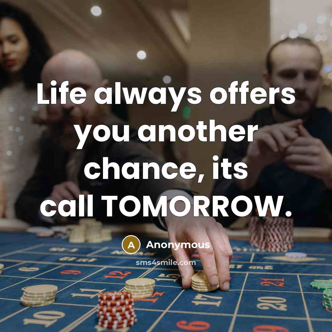 “Life always offers you another chance, its call TOMORROW.” quote by Anonymous