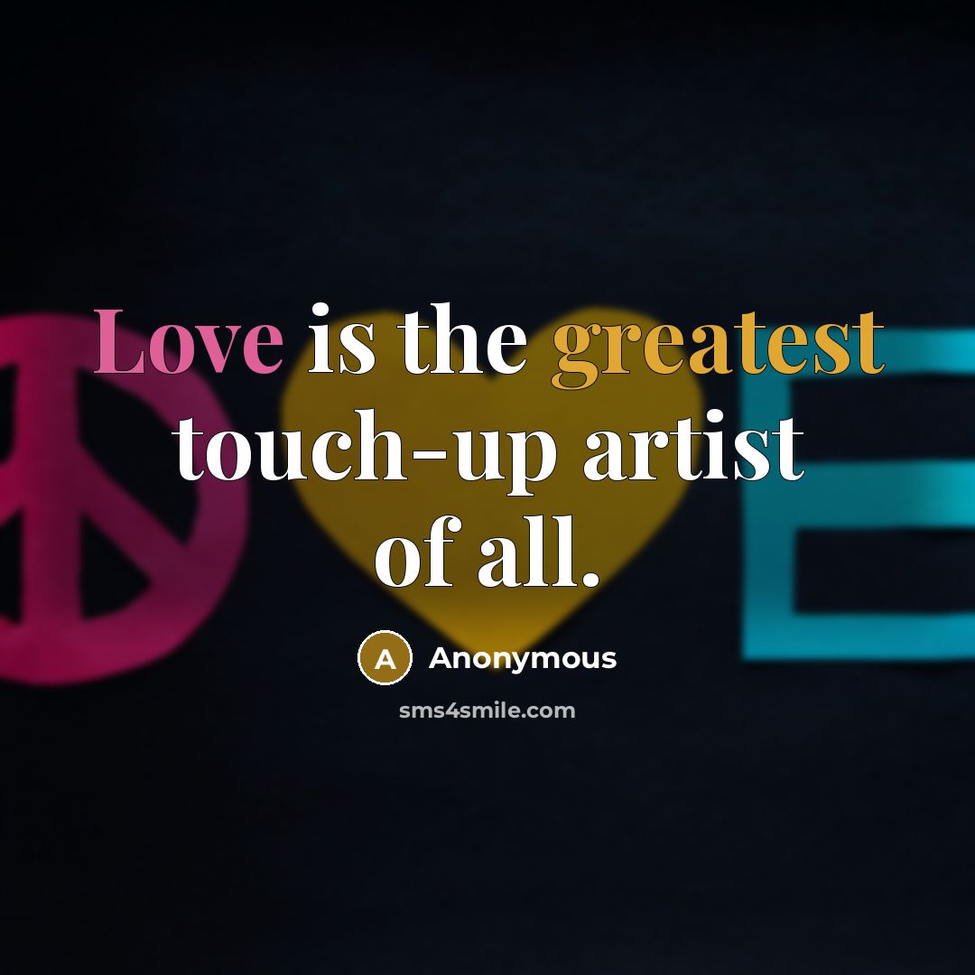 “Love is the greatest touch-up artist of all.” quote by Anonymous
