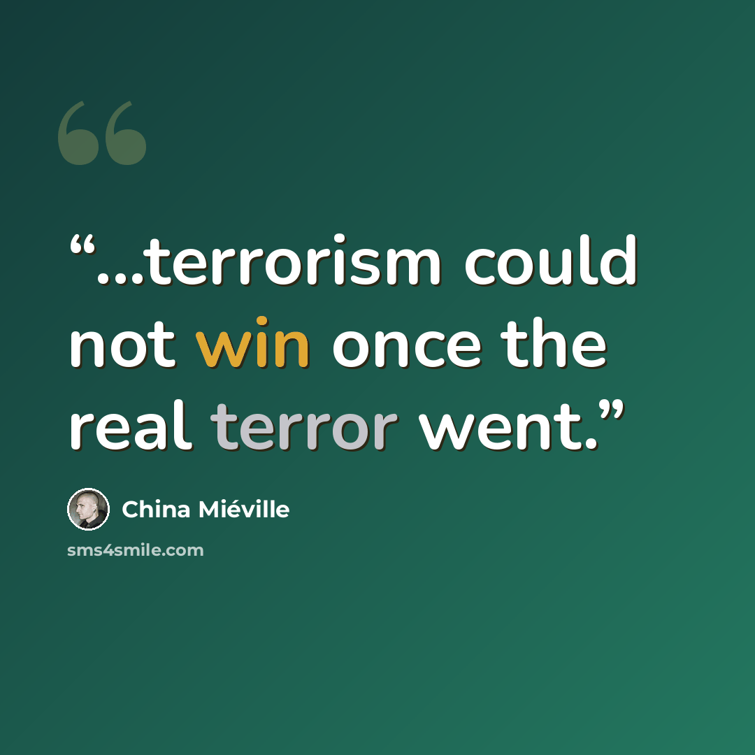 “...terrorism could not win once the real terror went.” quote by China Miéville