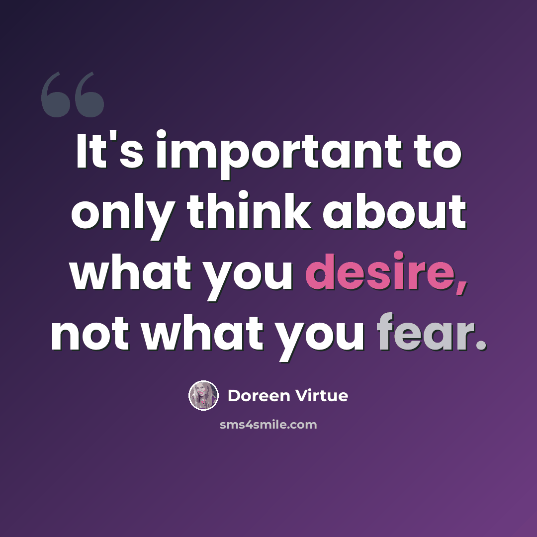 “It's important to only think about what you desire, not what you fear.” quote by Doreen Virtue