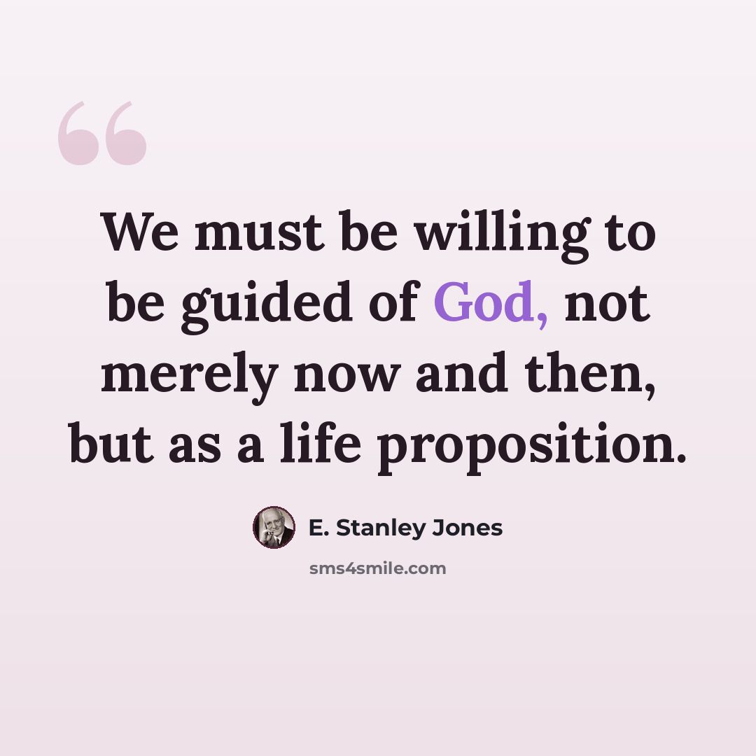 “We must be willing to be guided of God, not merely now and then, but as a life proposition.” quote by E. Stanley Jones