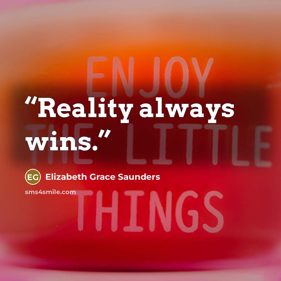 “Reality always wins.” quote by Elizabeth Grace Saunders